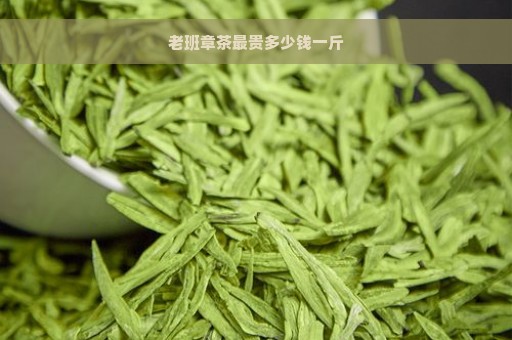 老班章茶最贵多少钱一斤