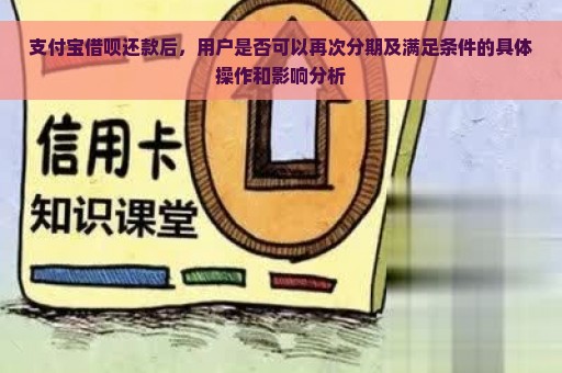 支付宝借呗还款后，用户是否可以再次分期及满足条件的具体操作和影响分析