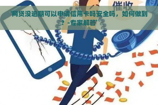 '网贷没逾期可以申请信用卡吗安全吗，如何做到？-专家解答'