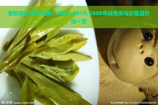 老班章09年价格表：2009, 2019, 2008年份熟茶与珍藏品价格一览