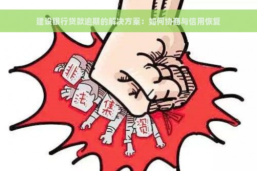 建设银行贷款逾期的解决方案：如何协商与信用恢复