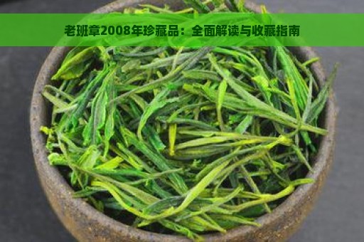 老班章2008年珍藏品：全面解读与收藏指南