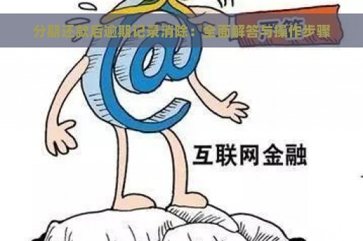 分期还款后逾期记录消除：全面解答与操作步骤