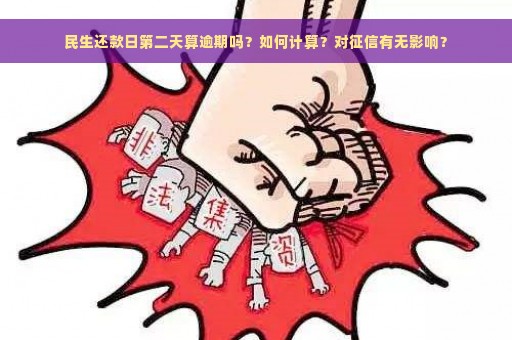 民生还款日第二天算逾期吗？如何计算？对征信有无影响？