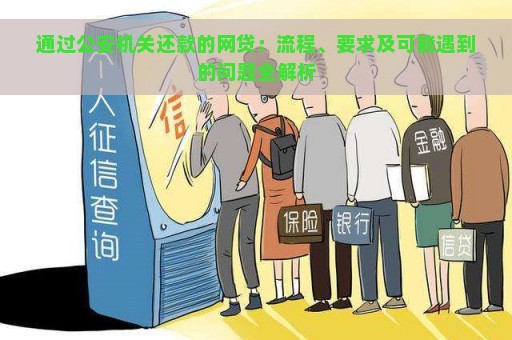 通过公安机关还款的网贷：流程、要求及可能遇到的问题全解析