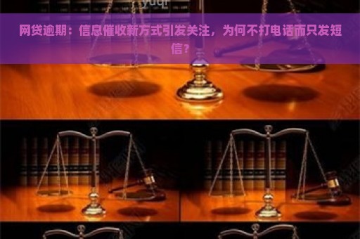 网贷逾期：信息催收新方式引发关注，为何不打电话而只发短信？