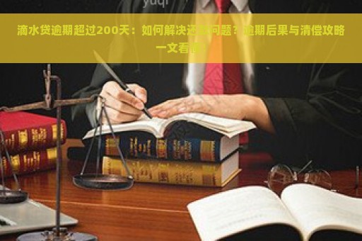 滴水贷逾期超过200天：如何解决还款问题？逾期后果与清偿攻略一文看懂！