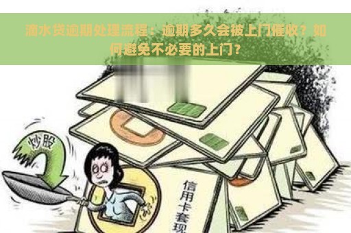 滴水贷逾期处理流程：逾期多久会被上门催收？如何避免不必要的上门？