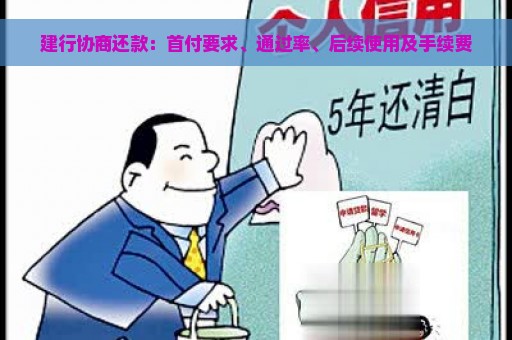 建行协商还款：首付要求、通过率、后续使用及手续费