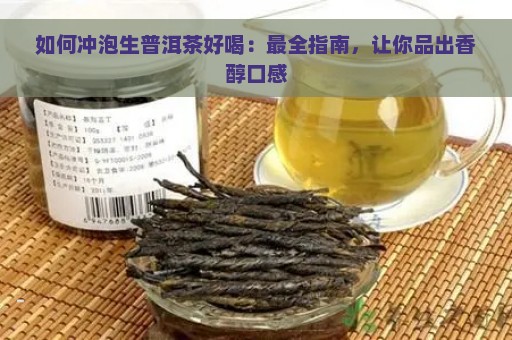 如何冲泡生普洱茶好喝：最全指南，让你品出香醇口感