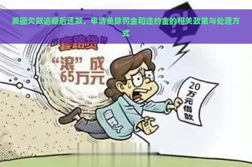 美团欠款逾期后还款，申请免除罚金和违约金的相关政策与处理方式