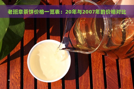 老班章茶饼价格一览表：20年与2007年的价格对比