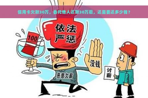 信用卡欠款30万，委托他人还款30万后，还需要还多少钱？