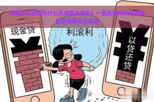 信用卡还款后为什么无法取出现金？一直还信用卡还完倒出来会取不出来嘛