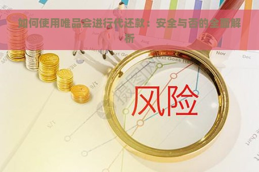 如何使用唯品会进行代还款：安全与否的全面解析