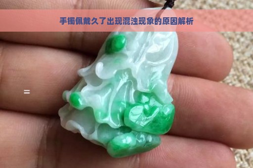 手镯佩戴久了出现混浊现象的原因解析