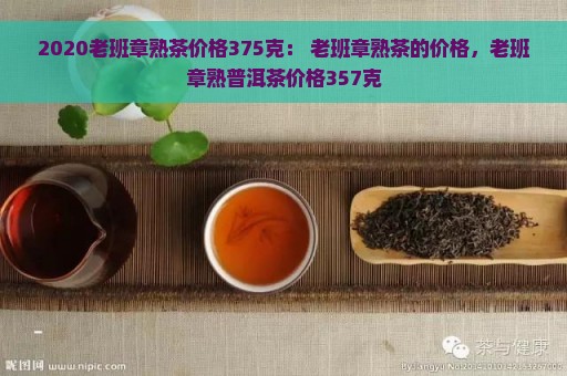 2020老班章熟茶价格375克： 老班章熟茶的价格，老班章熟普洱茶价格357克