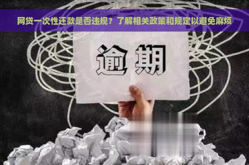 网贷一次性还款是否违规？了解相关政策和规定以避免麻烦