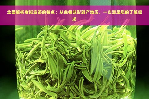 全面解析老班章茶的特点：从色香味形到产地历，一次满足您的了解需求