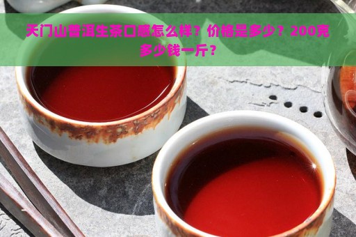 天门山普洱生茶口感怎么样？价格是多少？200克多少钱一斤？