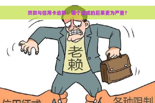 贷款与信用卡逾期：哪个造成的后果更为严重？