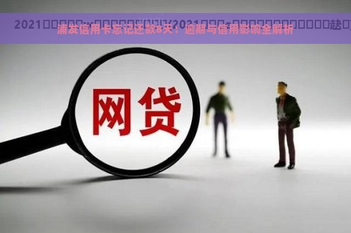 浦发信用卡忘记还款8天：逾期与信用影响全解析