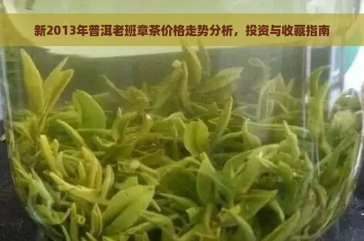 新2013年普洱老班章茶价格走势分析，投资与收藏指南