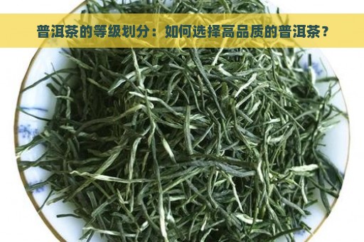 普洱茶的等级划分：如何选择高品质的普洱茶？