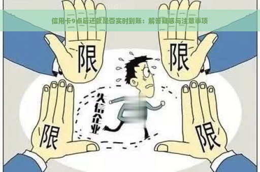 信用卡9点后还款是否实时到账：解答疑惑与注意事项