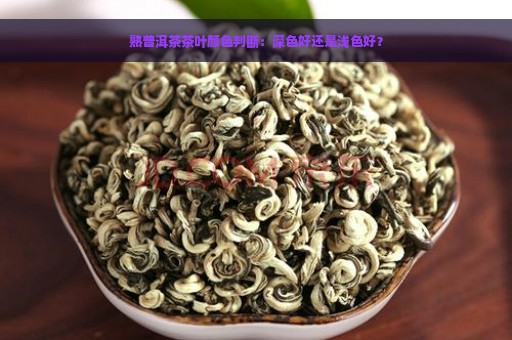 熟普洱茶茶叶颜色判断：深色好还是浅色好？