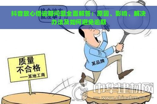 抖音放心借逾期问题全面解答：原因、影响、解决办法及如何避免逾期