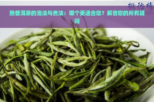 熟普洱茶的泡法与煮法：哪个更适合您？解答您的所有疑问