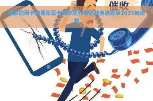 浦发信用卡逾期扣蓄卡钱办理分期还款全流程及2021新法规