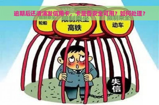 逾期后还清浦发信用卡，卡是否安全可用？如何处理？