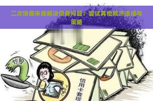 二次协商未能解决债务问题：尝试其他救济途径与策略