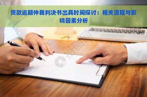 贷款逾期仲裁判决书出具时间探讨：相关流程与影响因素分析