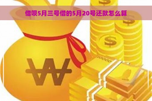 借呗5月三号借的5月20号还款怎么算