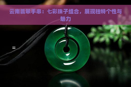 云南翡翠手串：七彩珠子组合，展现独特个性与魅力