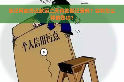 忘记网商贷还款第二天有逾期记录吗？会有怎么样的影响？