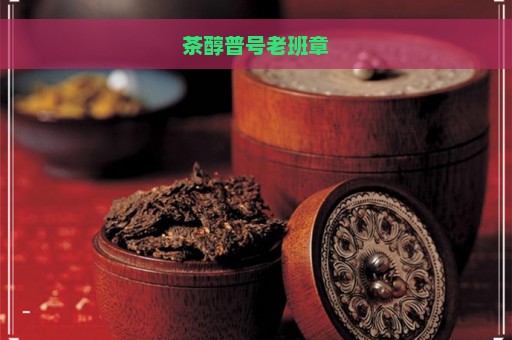 茶醇普号老班章