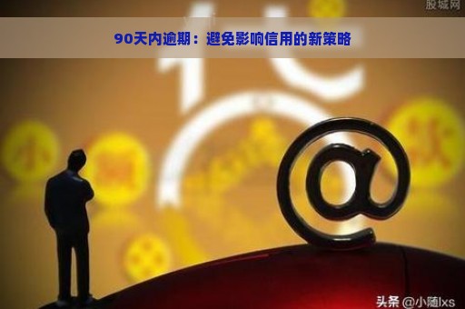 90天内逾期：避免影响信用的新策略