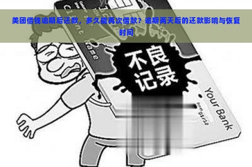 美团借钱逾期后还款，多久能再次借款？逾期两天后的还款影响与恢复时间