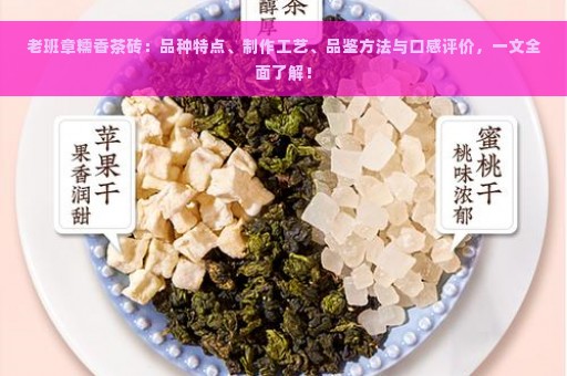 老班章糯香茶砖：品种特点、制作工艺、品鉴方法与口感评价，一文全面了解！