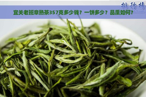 宜关老班章熟茶357克多少钱？一饼多少？品质如何？