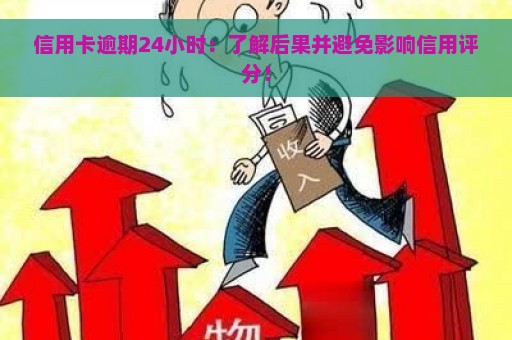 信用卡逾期24小时：了解后果并避免影响信用评分！