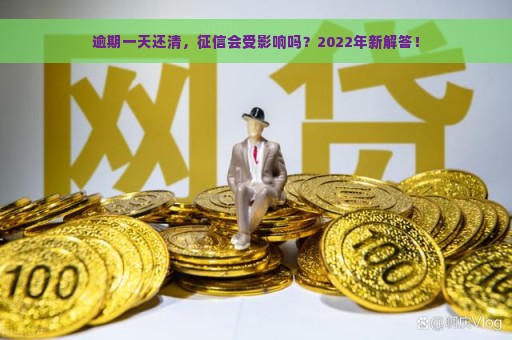 逾期一天还清，征信会受影响吗？2022年新解答！