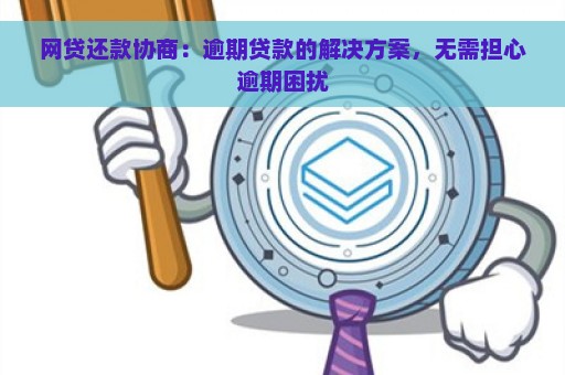 网贷还款协商：逾期贷款的解决方案，无需担心逾期困扰