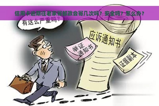 信用卡逾期往老家寄邮政会寄几次吗？安全吗？怎么办？