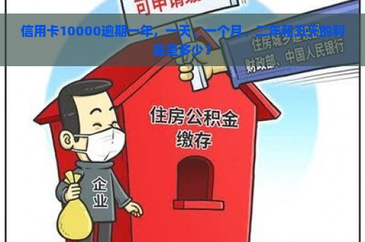 信用卡10000逾期一年，一天、一个月、二年和五天的利息是多少？