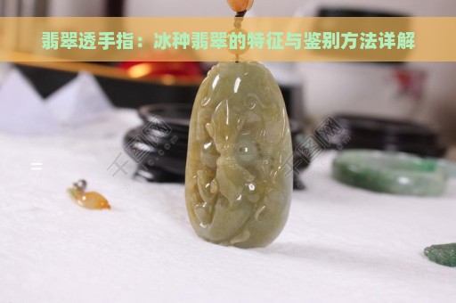 翡翠透手指：冰种翡翠的特征与鉴别方法详解